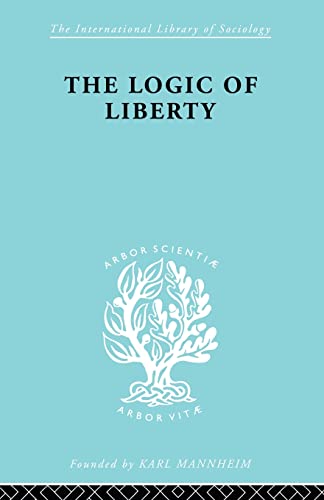 9780415605335: The Logic of Liberty (International Library of Sociology)