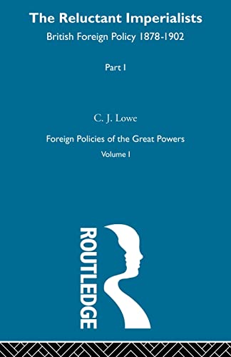 The Reluctant Imperialists Pt1 V1: British Foreign Policy 1878-1902 (Foreign Policies of the Great Powers) (9780415606103) by Lowe, C.J.