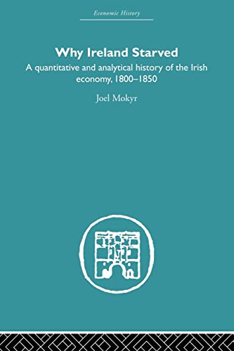 Imagen de archivo de Why Ireland Starved : A Quantitative and Analytical History of the Irish Economy, 1800-1850 a la venta por Better World Books