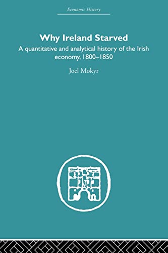 Stock image for Why Ireland Starved : A Quantitative and Analytical History of the Irish Economy, 1800-1850 for sale by Better World Books