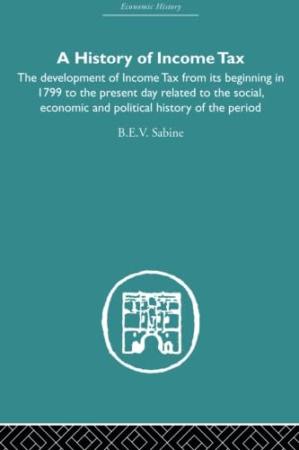9780415607759: History of Income Tax: the Development of Income Tax from its beginning in 1799 to the present day related to the social, economic and political history of the period