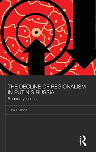 The Decline of Regionalism in Putin's Russia: Boundary Issues (BASEES/Routledge Series on Russian and East European Studies) (9780415608077) by Goode, J. Paul