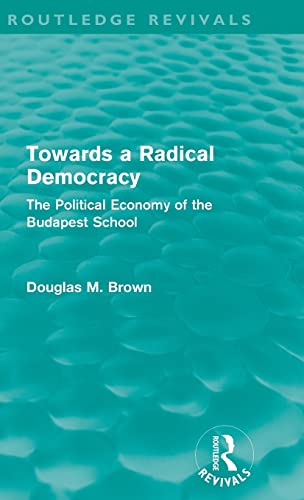 Beispielbild fr Towards a Radical Democracy (Routledge Revivals): The Political Economy of the Budapest School zum Verkauf von Blackwell's