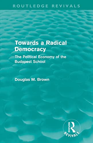 Stock image for Towards A Radical Democracy (Routledge Revivals): The Political Economy of the Budapest School for sale by Chiron Media