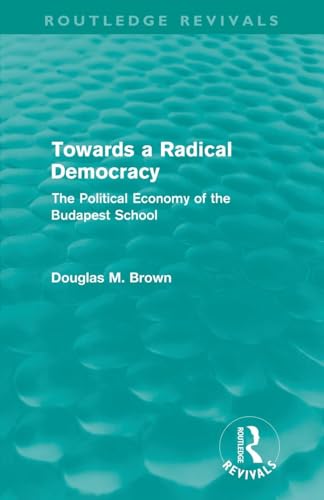 9780415608800: Towards A Radical Democracy (Routledge Revivals): The Political Economy of the Budapest School