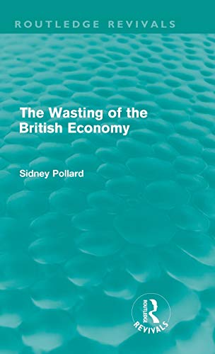 Stock image for The Wasting of the British Economy (Routledge Revivals) for sale by Chiron Media