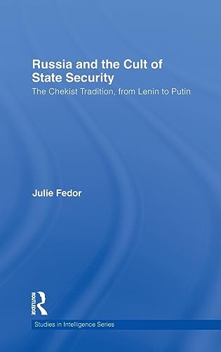 Russia and the Cult of State Security: The Chekist Tradition, From Lenin to Putin (Studies in Intelligence) (9780415609333) by Fedor, Julie