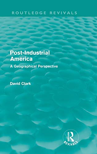 Post-Industrial America (Routledge Revivals): A Geographical Perspective (9780415609524) by Clark, David