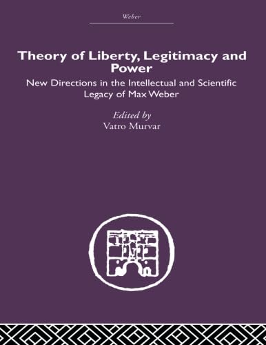 9780415611114: Theory of Liberty, Legitimacy and Power: New Directions in the Intellectual and Scientific Legacy of Max Weber