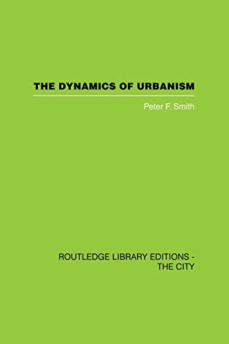 The Dynamics of Urbanism (Routledge Library Editions. the City) (9780415611459) by Smith, Peter F.