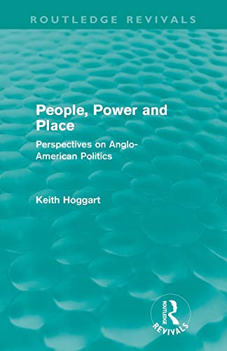 People, Power and Place: Perspectives on Anglo-American politics (Routledge Revivals) (9780415612180) by Hoggart, Keith