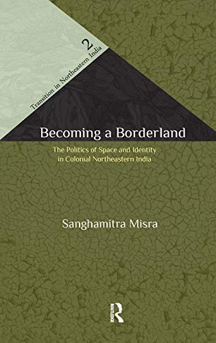 Imagen de archivo de Becoming a Borderland: The Politics of Space and Identity in Colonial Northeastern India (Transition in Northeastern India) a la venta por Chiron Media