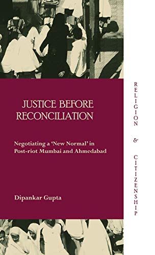 Justice before Reconciliation: Negotiating a â€˜New Normalâ€™ in Post-riot Mumbai and Ahmedabad (Religion and Citizenship) (9780415612548) by Gupta, Dipankar
