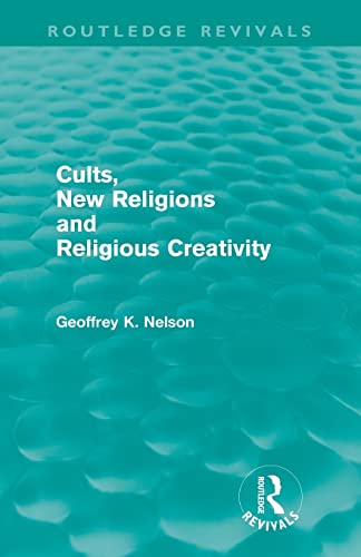 Cults, New Religions and Religious Creativity (Routledge Revivals) (9780415614429) by Nelson, Geoffrey K.