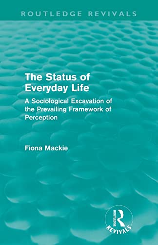 Stock image for The Status of Everyday Life (Routledge Revivals): A Sociological Excavation of the Prevailing Framework of Perception for sale by Chiron Media