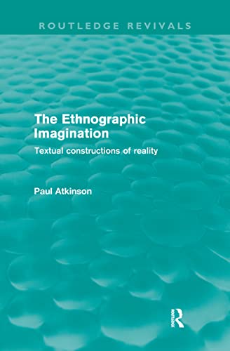 The Ethnographic Imagination: Textual Constructions of Reality (Routledge Revivals) (9780415615587) by Atkinson, Paul