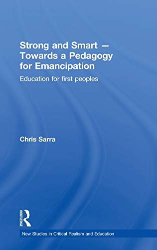 Imagen de archivo de Strong and Smart Towards a Pedagogy for Emancipation: Education for First Peoples (New Studies in Critical Realism and Education Routledge Critical Realism) a la venta por Chiron Media