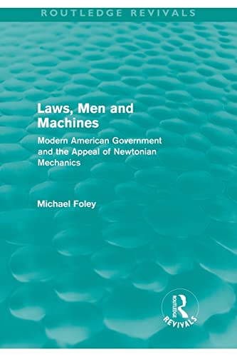 Stock image for Laws, Men and Machines: Modern American Government and the Appeal of Newtonian Mechanics for sale by Chiron Media