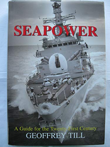 Seapower: A Guide for the Twenty-First Century (Cass Series: Naval Policy and History) (9780415622615) by Till, Geoffrey