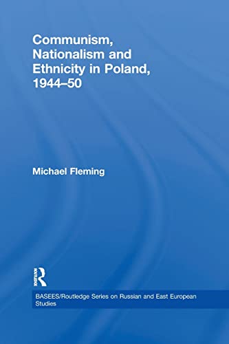 Communism, Nationalism and Ethnicity in Poland, 1944â€“1950 (BASEES/Routledge Series on Russian and East European Studies) (9780415625005) by Fleming, Michael