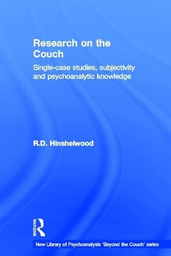 Research on the Couch: Single-case studies, subjectivity and psychoanalytic knowledge (The New Library of Psychoanalysis 'Beyond the Couch' Series) (9780415625197) by Hinshelwood, R.D.