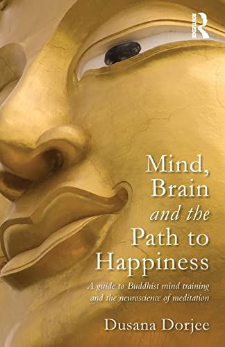 9780415626149: Mind, Brain and the Path to Happiness: A guide to Buddhist mind training and the neuroscience of meditation