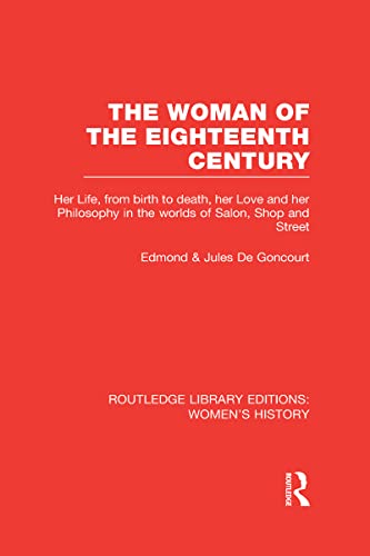 Beispielbild fr The Woman of the Eighteenth Century: Her Life, from Birth to Death, Her Love and Her Philosophy in the Worlds of Salon, Shop and Street (Routledge Library Editions: Womens History) zum Verkauf von Reuseabook
