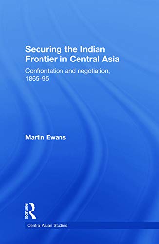 Stock image for Securing the Indian Frontier in Central Asia: Confrontation and Negotiation, 1865-1895 for sale by THE SAINT BOOKSTORE
