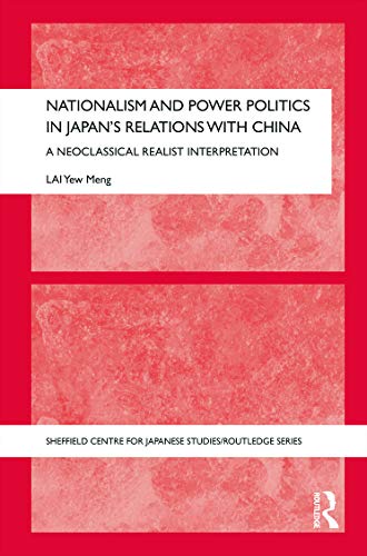 Imagen de archivo de Nationalism and Power Politics in Japan's Relations with China: A Neoclassical Realist Interpretation: 46 (The University of Sheffield/Routledge Japanese Studies Series) a la venta por WorldofBooks