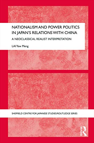 9780415629119: Nationalism and Power Politics in Japan's Relations with China: A Neoclassical Realist Interpretation: 46 (The University of Sheffield/Routledge Japanese Studies Series)