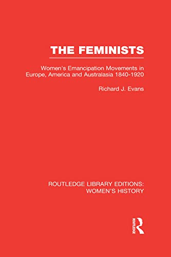 The Feminists: Women's Emancipation Movements in Europe, America and Australasia 1840-1920 (9780415629850) by Evans, Richard J.