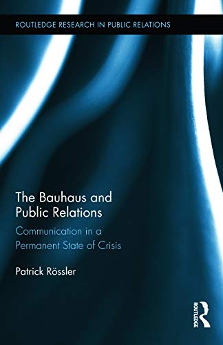 Beispielbild fr The Bauhaus and Public Relations: Communication in a Permanent State of Crisis. (Routledge Research in Public Relations 4) (English Edition) zum Verkauf von Antiquariat  >Im Autorenregister<