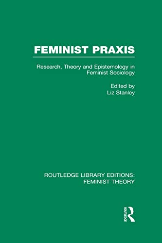 Stock image for Feminist Praxis (RLE Feminist Theory): Research, Theory and Epistemology in Feminist Sociology (Routledge Library Editions: Feminist Theory) for sale by Chiron Media