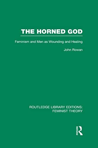 The Horned God (RLE Feminist Theory): Feminism and Men as Wounding and Healing (9780415635196) by Rowan, John
