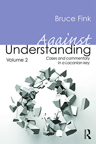 9780415635479: Against Understanding, Volume 2: Cases and Commentary in a Lacanian Key