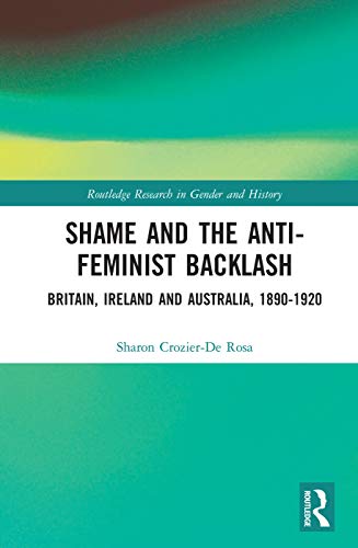 Stock image for Shame and the Anti-Feminist Backlash: Britain, Ireland and Australia, 1890-1920 (Routledge Research in Gender and History) for sale by Chiron Media