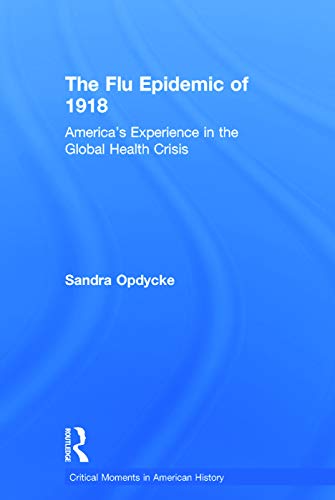 Stock image for The Flu Epidemic of 1918: America's Experience in the Global Health Crisis (Critical Moments in American History) for sale by Alplaus Books
