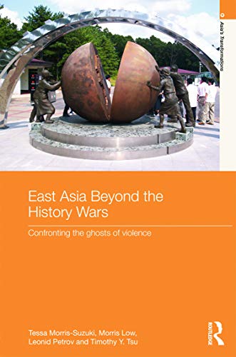 East Asia Beyond the History Wars: Confronting the Ghosts of Violence (Asia's Transformations) (9780415637459) by Morris-Suzuki, Tessa; Low, Morris; Petrov, Leonid; Tsu, Timothy Y.