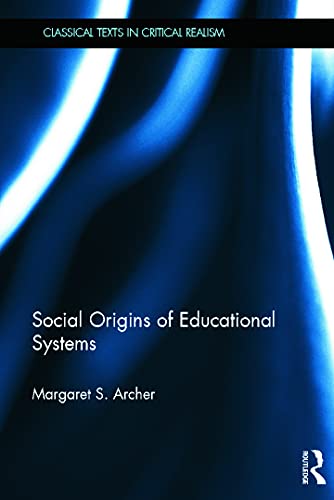 Social Origins of Educational Systems (Classical Texts in Critical Realism (Routledge Critical Realism)) (9780415639033) by Archer, Margaret