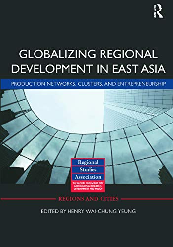 9780415639637: Globalizing Regional Development in East Asia: Production Networks, Clusters, and Entrepreneurship