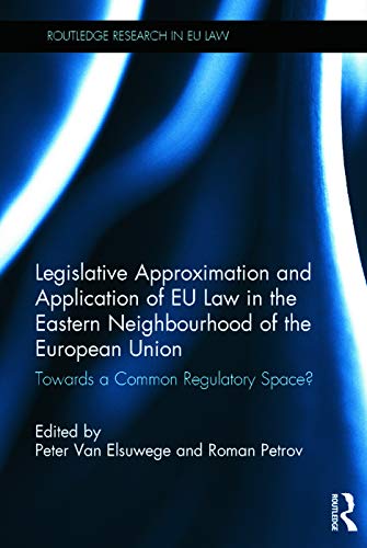 9780415640435: Legislative Approximation and Application of EU Law in the Eastern Neighbourhood of the European Union: Towards a Common Regulatory Space? (Routledge Research in EU Law)