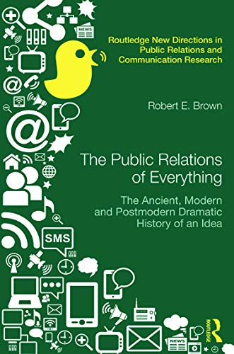 Stock image for The Public Relations of Everything: The Ancient, Modern and Postmodern Dramatic History of an Idea (Routledge New Directions in Public Relations & Communication Research) for sale by Chiron Media