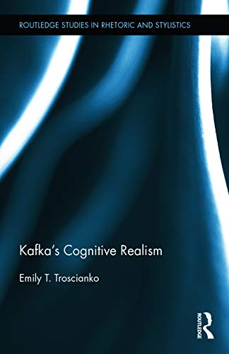 Kafkaâ€™s Cognitive Realism (Routledge Studies in Rhetoric and Stylistics) (9780415640671) by Troscianko, Emily