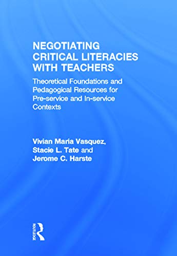 Negotiating Critical Literacies with Teachers: Theoretical Foundations and Pedagogical Resources for Pre-Service and In-Service Contexts (9780415641616) by Vasquez, Vivian Maria; Tate, Stacie L.; Harste, Jerome C.