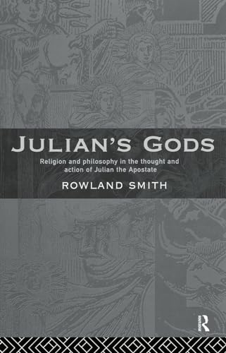 Julian's Gods : Religion and Philosophy in the Thought and Action of Julian the Apostate - Smith, Rowland