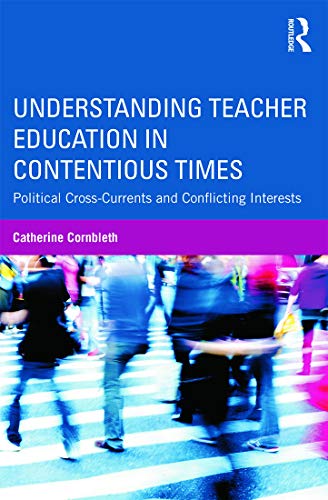 Stock image for Understanding Teacher Education in Contentious Times: Political Cross-Currents and Conflicting Interests for sale by Blackwell's