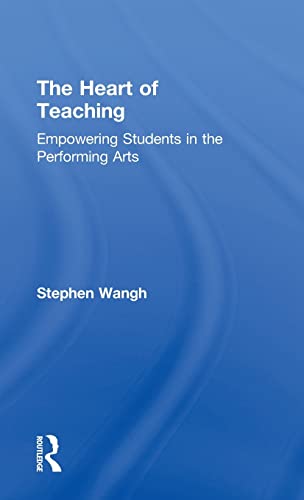 9780415644914: The Heart of Teaching: Empowering Students in the Performing Arts