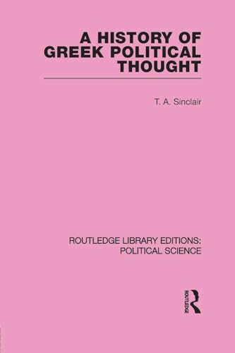 A History of Greek Political Thought (Routledge Library Editions: Political Science Volume 34) (9780415645553) by Sinclair, T. A.