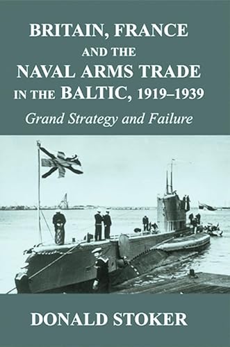 Stock image for Britain, France and the Naval Arms Trade in the Baltic, 1919-1939 for sale by Blackwell's