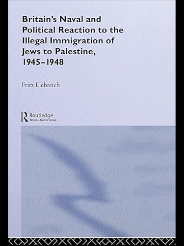 Beispielbild fr Britain's Naval and Political Reaction to the Illegal Immigration of Jews to Palestine, 1945-1948 zum Verkauf von Blackwell's